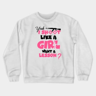 Funny Girls Hunter , Yeah I Shoot Like A Girl Want A Lesson? Crewneck Sweatshirt